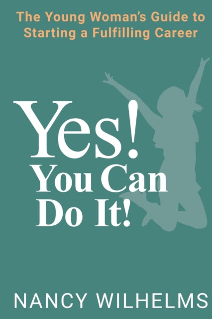 Yes! You Can Do It!: The Young Woman's Guide to