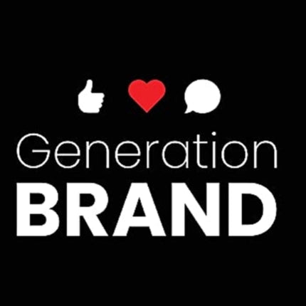 Generation Brand: Controlling Your Life-Brand for Likes, Loves and Career Advancement