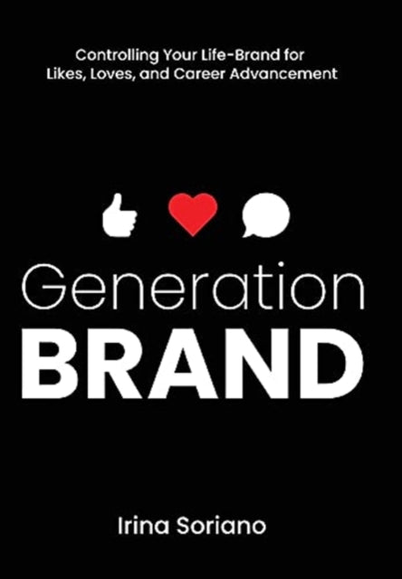 Generation Brand: Controlling Your Life-Brand for Likes, Loves and Career Advancement