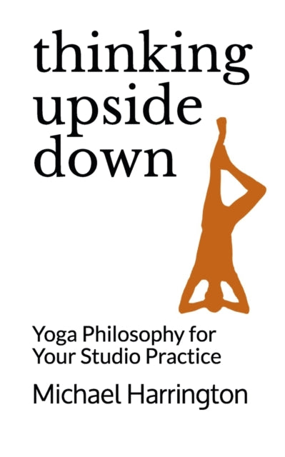 Thinking Upside Down: Yoga Philosophy for Your Studio Practice