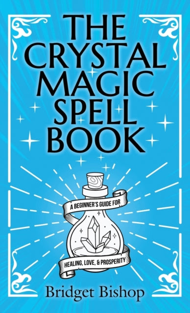 The Crystal Magic Spell Book: A Beginner's Guide For Healing, Love, and Prosperity