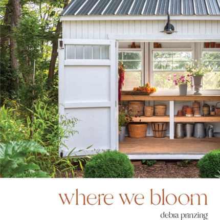 Where We Bloom: Thirty-Seven Intimate, Inventive and Artistic Studio Spaces Where Floral Passions Find a Place to Blossom