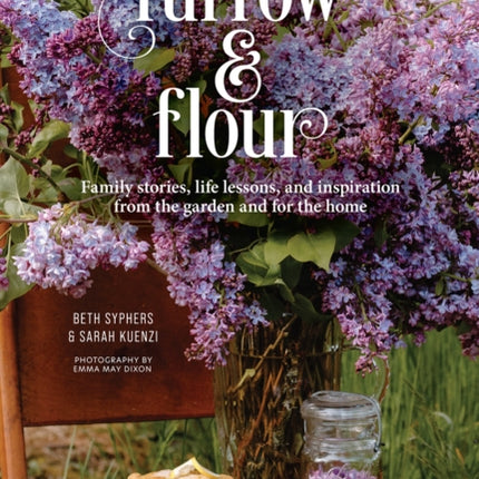 Furrow & Flour: Family stories, life lessons, and inspiration from the garden and for the home