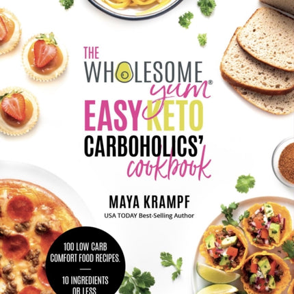 The Wholesome Yum Easy Keto Carboholics' Cookbook: 100 Low Carb Comfort Food Recipes. 10 Ingredients Or Less.