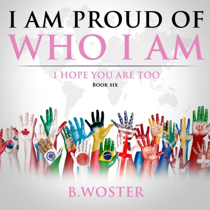 I Am Proud of Who I Am: I hope you are too (Book Six)