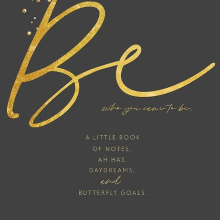 Be Who You Came To Be: A Little Book of Notes,