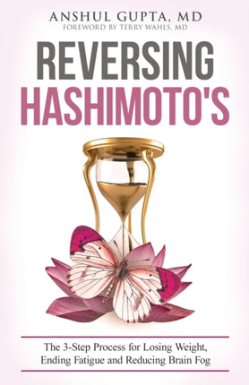 Reversing Hashimoto's: A 3-Step Process for Losing Weight, Ending Fatigue and Reducing Brain Fog