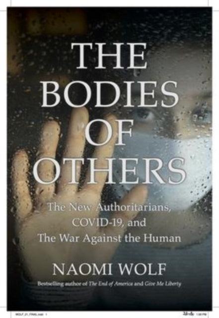 The Bodies of Others: The New Authoritarians, COVID-19 and The War Against the Human