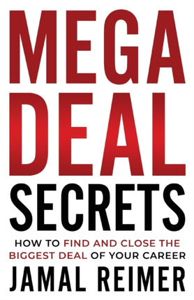 Mega Deal Secrets: How to Find and Close the Biggest Deal of Your Career