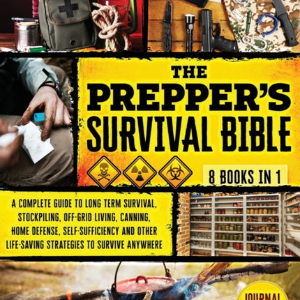 The Prepper's Survival Bible: 8 in 1 A Complete Guide to Long Term Survival, Stockpiling, Off-Grid Living, Canning, Home Defense, Self-Sufficiency and Life-Saving Strategies to Survive Anywhere