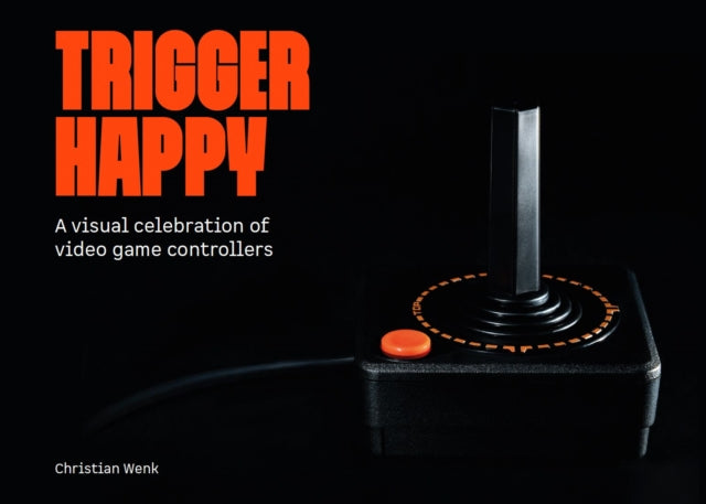 Trigger Happy A Visual Celebration of Video Game Controllers