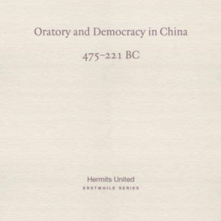 Oratory and Democracy in China: Four dialogues from the Annals of the Warring States (475-221 BC)