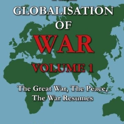 The Globalisation of War: The Great War, The Peace, The War Resumes