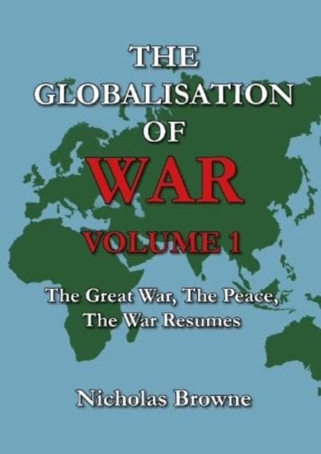 The Globalisation of War: The Great War, The Peace, The War Resumes