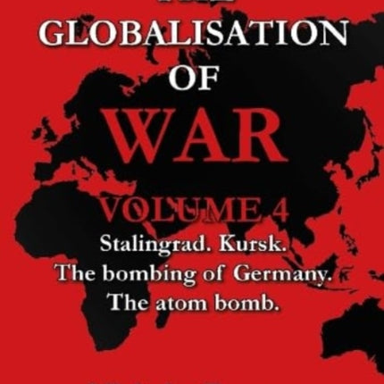 The Globalisation of War: Stalingrad, Kursk, The Bombing of Germany, The Atom Bomb