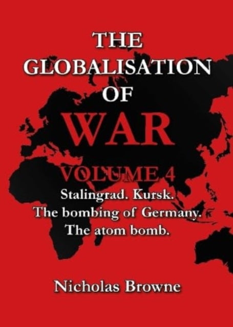 The Globalisation of War: Stalingrad, Kursk, The Bombing of Germany, The Atom Bomb