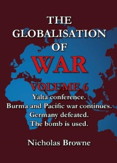 The Globalisation of War: Yalta Conference, Burma and Pacific War Continues, Germany Defeated, The Bomb is Used