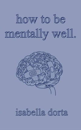 how to be mentally well: a guide on self-love and healing by isabella dorta