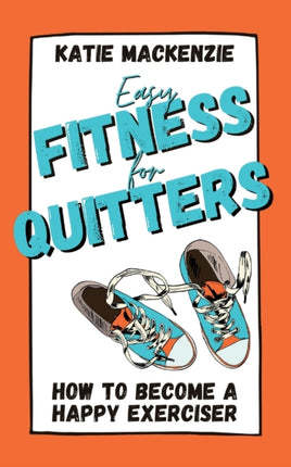 Easy Fitness for Quitters: How to Become a Happy
