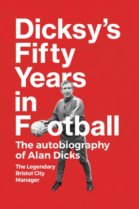 Dicksy's Fifty Years in Football: The Autobiography of Alan Dicks