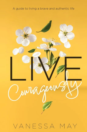 Live Courageously: A guide to living a brave and