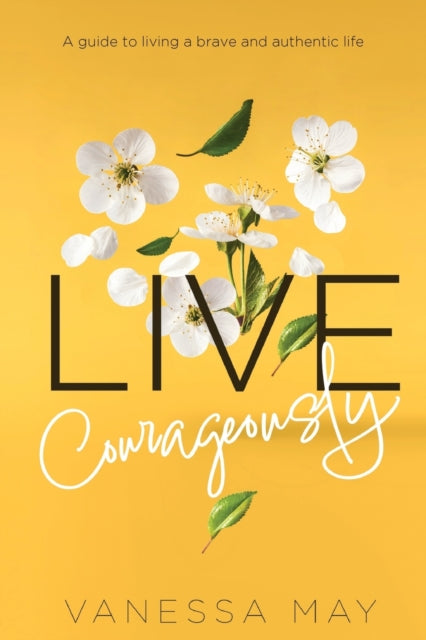 Live Courageously: A guide to living a brave and