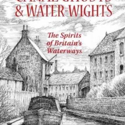 Canal Ghosts & Water-Wights: The Spirits of Britain’s Waterways