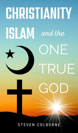 Christianity Islam and the One True God