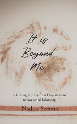It is Beyond Me: A Healing Journey from Displacement to Awakened Belonging
