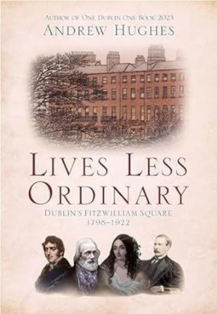 Lives Less Ordinary: Dublin'S Fitzwilliam Square, 1798-1922