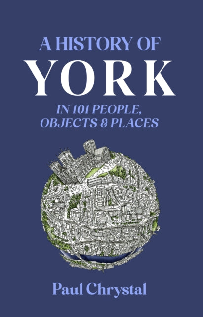 A History of York in 101 People, Objects & Places: 2023