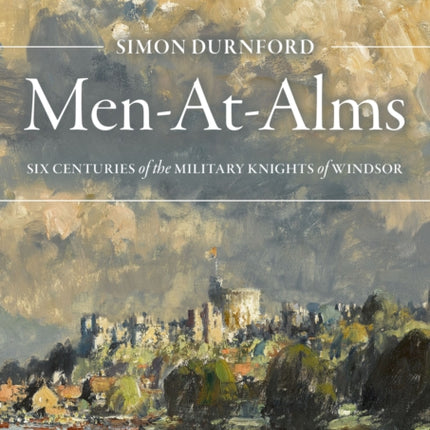 Men-At-Alms: Six Centuries of The Military Knights of Windsor