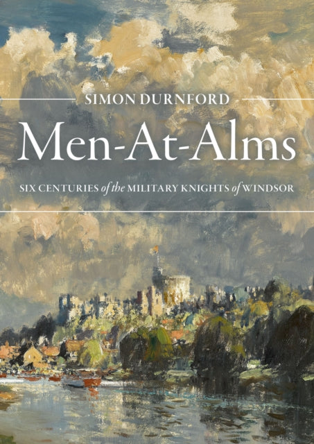 Men-At-Alms: Six Centuries of The Military Knights of Windsor