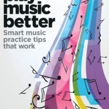 Play Music Better: Smart music practice tips that work: 2021