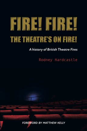 Fire! Fire! The Theatre’s on Fire: A History of British Theatre Fires