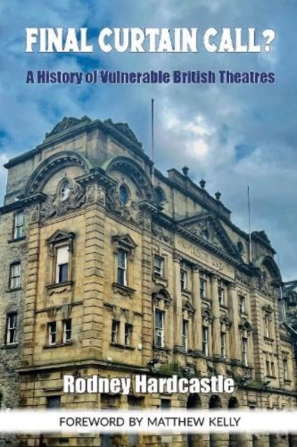 Final Curtain Call?: A History of Vulnerable British Theatres