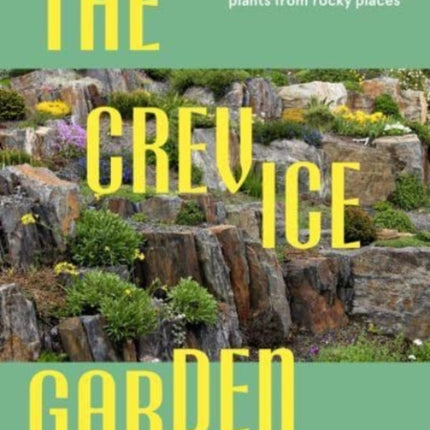 The Crevice Garden: How to Make the Perfect Home for Plants from Rocky Places