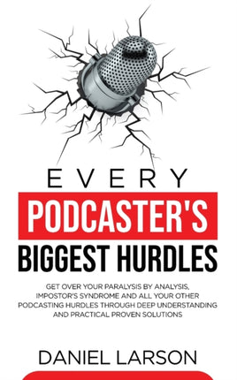 Every Podcaster's Biggest Hurdles: Get Over your