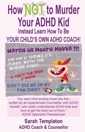 How NOT to Murder your ADHD Kid: Instead Learn How To Be Your Child's Own ADHD Coach