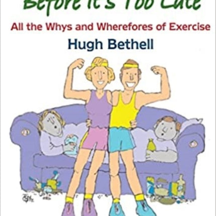 Get Get off the Couch, Before it's too Late!: All the whys and wherefores of exercise