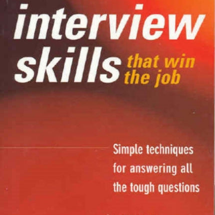 Interview Skills that win the job: Simple techniques for answering all the tough questions