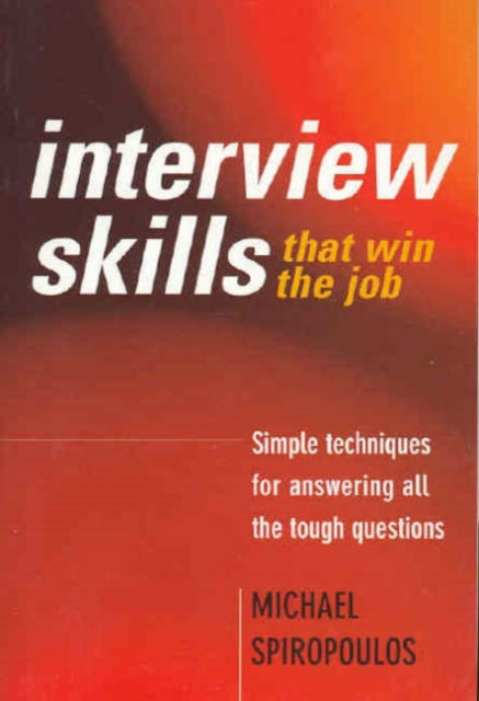 Interview Skills that win the job: Simple techniques for answering all the tough questions