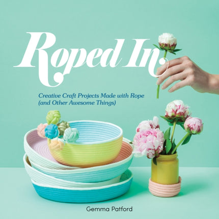 Roped In: Creative Craft Projects Made with Rope (and Other Awesome Things)