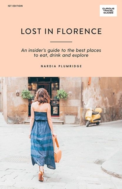 Lost in Florence: An insider’s guide to the best places to eat, drink and explore