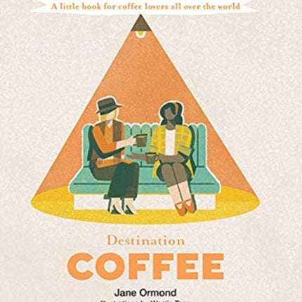 Destination Coffee: A Little Book for Coffee Lovers All Over the World