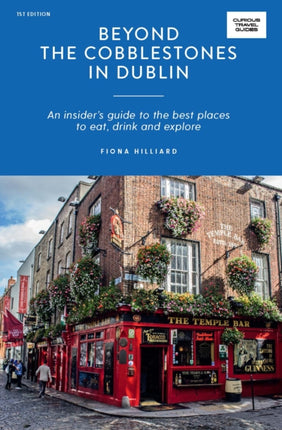 Beyond the Cobblestones in Dublin: An Insider’s Guide to the Best Places to Eat, Drink and Explore