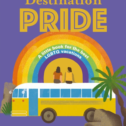 Destination Pride: A Little Book for the Best LGBTQ Vacations