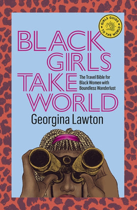 Black Girls Take World: The Travel Bible for Black Women with Boundless Wanderlust