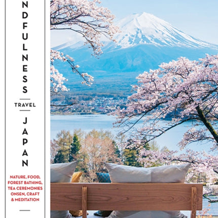 Mindfulness Travel Japan: Nature, Food, Forest Bathing, Tea Ceremonies, Onsen, Craft & Meditation