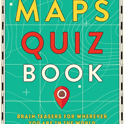 Maps Quiz Book: Brain Teasers for Wherever You Are in the World